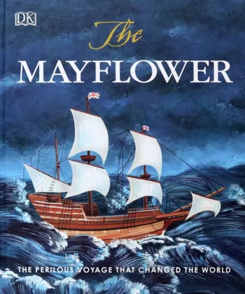 The Mayflower. The Perilous Voyage that Changed the World