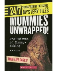 24/7. Science Behind the Scenes. Mystery Files. Mummies Unwrapped! The Science of Mummy-Making