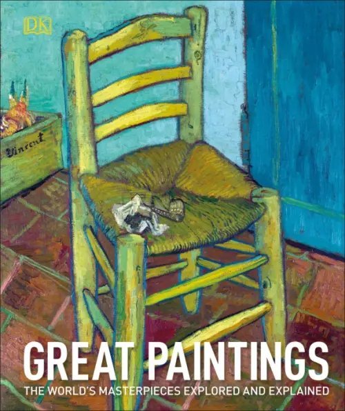 Great Paintings. The World's Masterpieces Explored and Explained