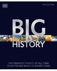 Big History. The Greatest Events of All Time From the Big Bang to Binary Code