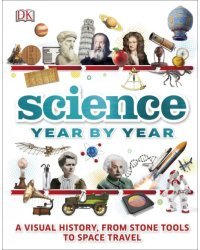 Science Year by Year. A Visual History, from Stone Tools to Space Travel