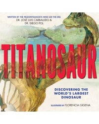 Titanosaur. Discovering the World's Largest Dinosaur