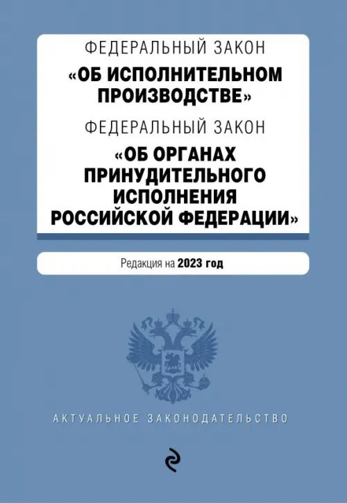 Федеральный закон &quot;Об исполнительном производстве&quot;. Федеральный закон &quot;Об органах принудительного исполнения РФ&quot;. Редакция на 2023 год. ФЗ №229