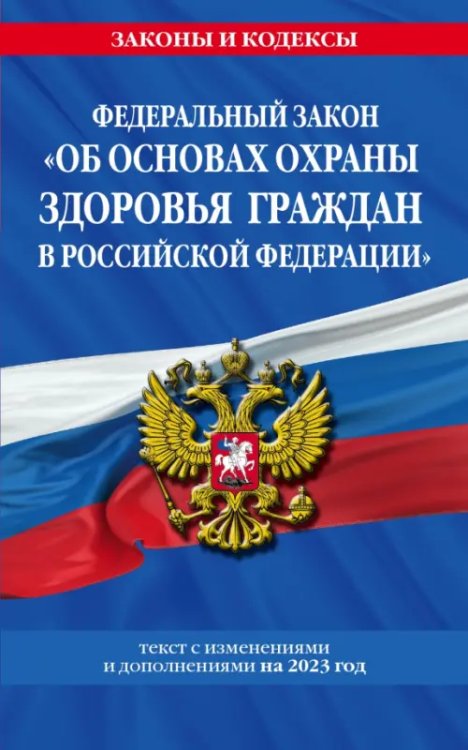 Федеральный закон &quot;Об основах охраны здоровья граждан в Российской Федерации&quot;. Текст с изменениями и дополнениями на 2023 год. ФЗ №-323-ФЗ