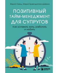 Позитивный тайм-менеджмент для супругов. Как успевать жить, работать и любить