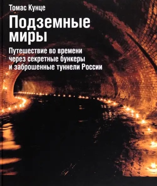 Подземные миры. Путешествие во времени через секретные бункеры и заброшенные туннели России