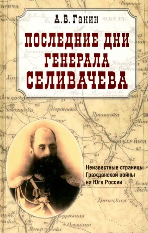 Последние дни генерала Селивачева. Неизвестный страницы Гражданской войны на Юге России