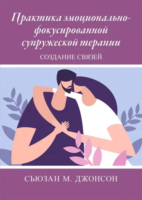 Практика эмоционально-фокусированной супружеской терапии. Создание связей