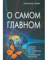 О самом Главном. Учебное пособие для следующих по Пути Сознательной Эволюции