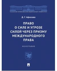 Право о силе и угрозе силой через призму международного права. Монография