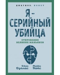 Я – серийный убийца. Откровения великих маньяков