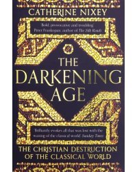 Darkening Age. Christian Destruction of the Classical World