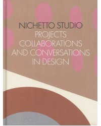 Nichetto Studio. Projects, Collaborations and Conversations in Design