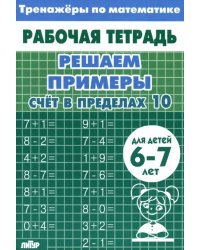 Решаем примеры. Счёт в пределах 10. Рабочая тетрадь. Для детей 6-7 лет