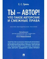 Ты - автор! Что такое авторские и смежные права. Научно-методическое пособие