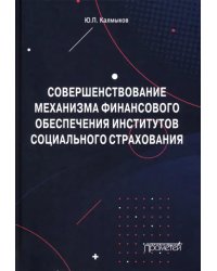 Совершенствование механизма финансового обеспечения институтов социального страхования. Монография