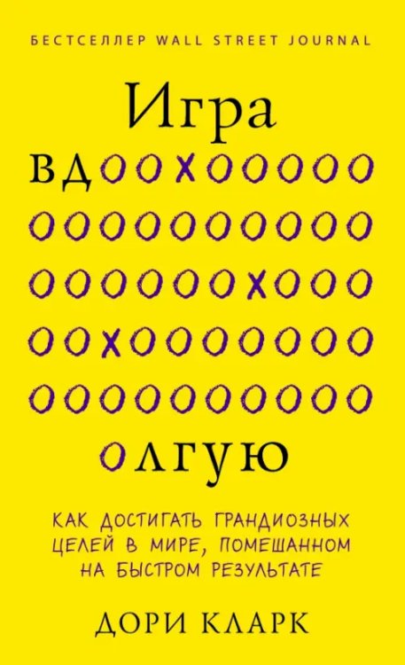 Игра вдолгую. Как достигать грандиозных целей в мире, помешанном на быстром результате