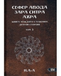 Сефер Авода Зара Ситра Ахра. Книга чуждого служения другой стороне.Том 3