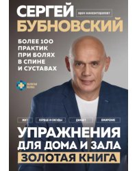 Упражнения для дома и зала. Золотая книга. Более 100 практик при болях в спине и суставах