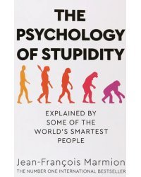 The Psychology of Stupidity. Explained by Some of the World's Smartest People