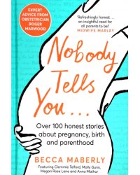 Nobody Tells You. Over 100 Honest Stories About Pregnancy, Birth and Parenthood