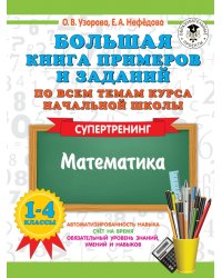 Математика. 1-4 классы. Супертренинг. Большая книга примеров и заданий по всем темам курса начальной