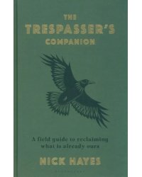 The Trespasser's Companion. A Field Guide to Reclaiming What is Already Ours