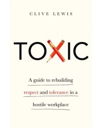 Toxic. A Guide to Rebuilding Respect and Tolerance in a Hostile Workplace