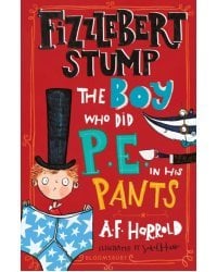 Fizzlebert Stump. The Boy Who Did P.E. in his Pants