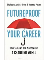 Futureproof Your Career. How to Lead and Succeed in a Changing World