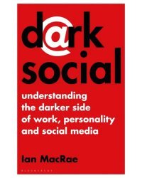 Dark Social. Understanding the Darker Side of Work, Personality and Social Media