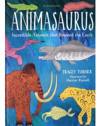 Animasaurus. Incredible Animals that Roamed the Earth