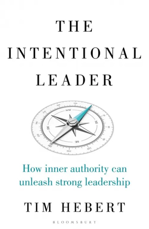 The Intentional Leader. How Inner Authority Can Unleash Strong Leadership