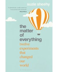 The Matter of Everything. Twelve Experiments that Changed Our World