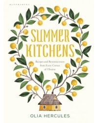 Summer Kitchens. Recipes and Reminiscences from Every Corner of Ukraine