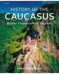 History of the Caucasus. Volume 1. At the Crossroads of Empires