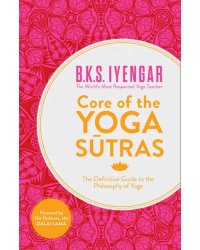 Core of the Yoga Sutras. The Definitive Guide to the Philosophy of Yoga