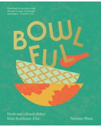 Bowlful. Fresh and vibrant dishes from Southeast Asia