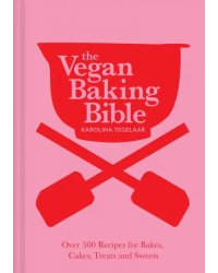 The Vegan Baking Bible. Over 300 recipes for Bakes, Cakes, Treats and Sweets