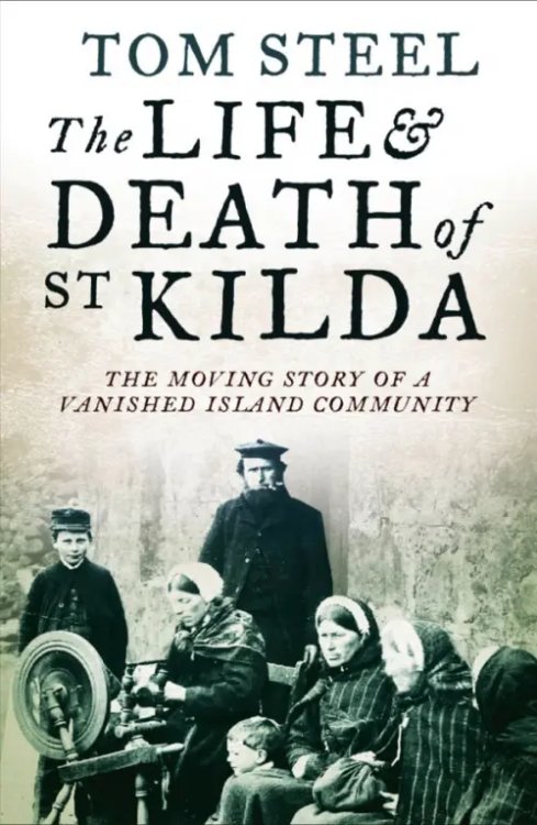 The Life and Death of St. Kilda. The moving story of a vanished island community