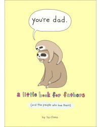 You're Dad. A Little Book For Fathers (And The People Who Love Them)
