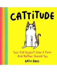 Cattitude. Your Cat Doesn’t Give a F*** and Neither Should You
