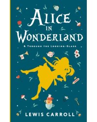 Alice's Adventures in Wonderland. Through the Looking-Glass, and What Alice Found There