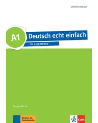 Deutsch echt einfach A1. Deutsch für Jugendliche. Lehrerhandbuch