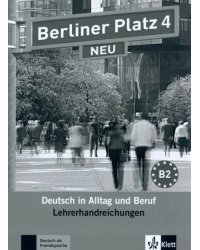 Berliner Platz 4 NEU. B2. Deutsch in Alltag und Beruf. Lehrerhandbuch