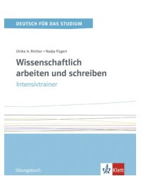 Wissenschaftlich arbeiten und schreiben. Intensivtrainer. Übungsbuch