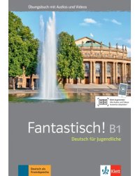 Fantastisch! B1. Deutsch für Jugendliche. Übungsbuch mit Audios und Videos