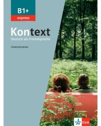 Kontext B1+ express. Deutsch als Fremdsprache. Intensivtrainer