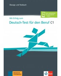 Mit Erfolg zum Deutsch-Test für den Beruf C1. Übungs- und Testbuch + Online