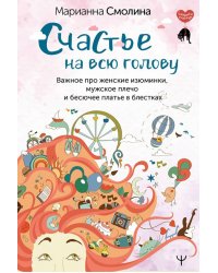 Счастье на всю голову. Важное про женские изюминки, мужское плечо и бесючее платье в блестках